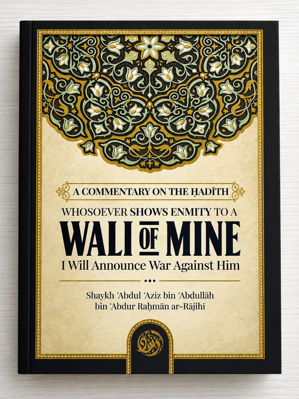 A Commentary on the Hadith: Whosoever Shows Enmity to a Wali of Mine, I Will Announce War Against Him By Shaykh ar-Rajihi