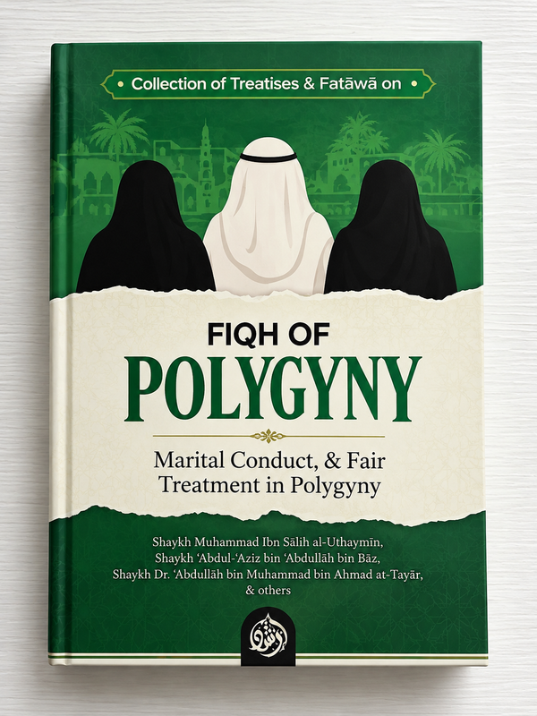 Collection of Treatises & Fatawa on Fiqh of Polygyny, Marital Conduct & Fair Treatment in Polygyny