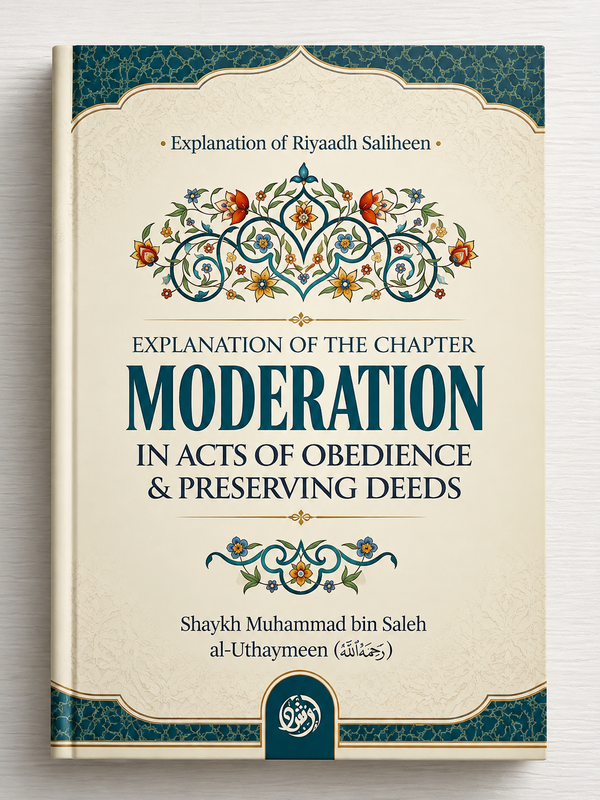 Explanation of the Chapter on Moderation in Acts of Obedience & Preserving Deeds By Shaykh al-'Uthaymeen