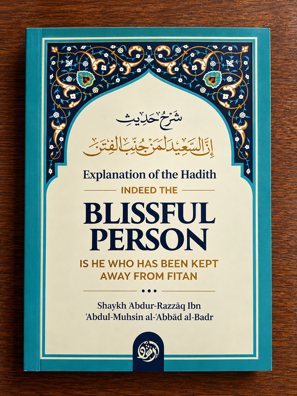 Explanation of the Hadith: Indeed the Blissful Person Is He Who Has Been Kept Away from Fitan By Shaykh 'Abdur Razzaq al-Badr