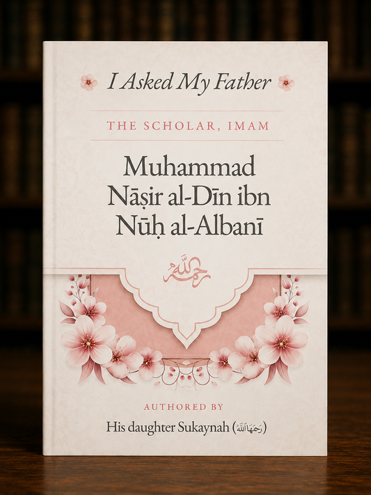 I Asked My Father The Scholar, Imam Muhammad Nasir al-Din ibn Nuh al-Albani By His Daughter Sukaynah