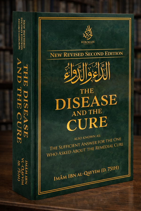 THE DISEASE & THE CURE BY IMAM IBN AL-QAYYIM (Revised Second Edition)